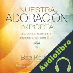 Audiolibro Nuestra adoración importa Bob Kauflin