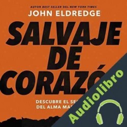 Audiolibro Salvaje de corazón, Edición ampliada John Eldredge