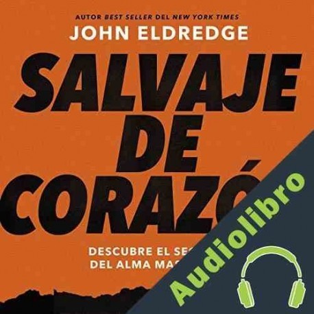 Audiolibro Salvaje de corazón, Edición ampliada John Eldredge