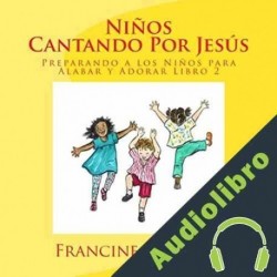 Audiolibro Ninos Cantando Por Jesus: Preparando a los Niños para Alabar y Adorar, Libro 2 Francine E. Wade