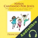 Audiolibro Ninos Cantando Por Jesus: Preparando a los Niños para Alabar y Adorar, Libro 2 Francine E. Wade