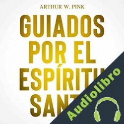 Audiolibro Guiados Por El Espíritu Santo Arthur W. Pink