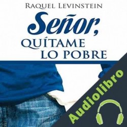 Audiolibro Señor, quítame lo pobre Raquel Levinstein