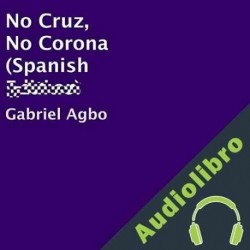Audiolibro No Cruz, No Corona Gabriel Agbo