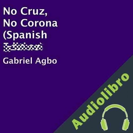 Audiolibro No Cruz, No Corona Gabriel Agbo