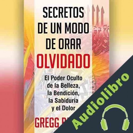 Audiolibro Secretos de un modo de orar olvidado Gregg Braden