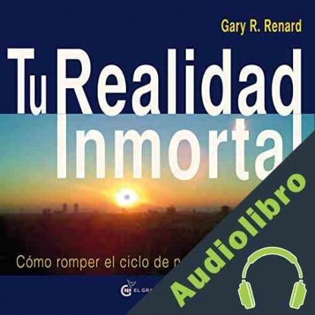 Audiolibro Tu Realidad Inmortal Gary R. Renard