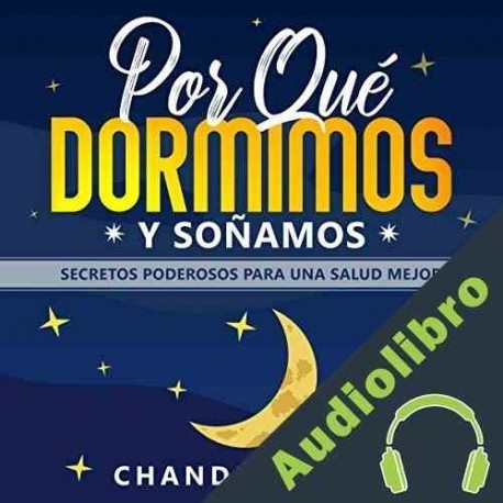 Audiolibro Por qué Dormimos y Soñamos: Secretos Poderosos para Una Mejor Salud Chandler Ross