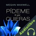 Audiolibro Pídeme lo que quieras Megan Maxwell