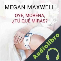 Audiolibro Oye, morena, ¿tú qué miras? Megan Maxwell