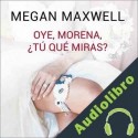 Audiolibro Oye, morena, ¿tú qué miras? Megan Maxwell