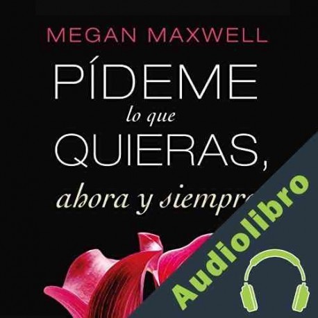 Audiolibro Pídeme lo que quieras, ahora y siempre Megan Maxwell