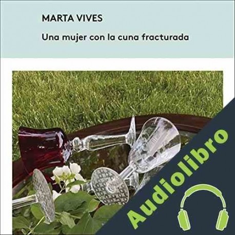 Audiolibro Una Mujer Con la Cuna Fracturada Marta Vives