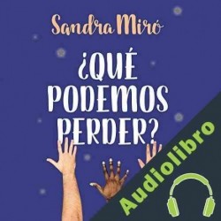 Audiolibro ¿Qué podemos perder? Sandra Miró