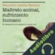 Audiolibro Maltrato animal, sufrimiento humano Mauricio García Pereira