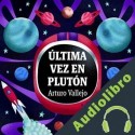 Audiolibro Última vez en Plutón Arturo Vallejo