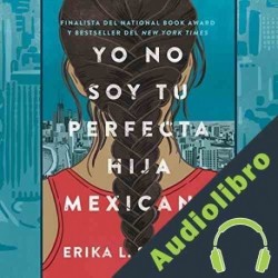 Audiolibro Yo no soy tu perfecta hija mexicana Erika L. Sánchez