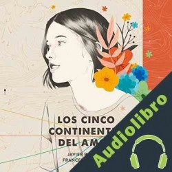 Audiolibro Los cinco continentes del amor Javier Ruescas
