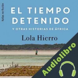 Audiolibro El tiempo detenido y otras historias de África Lola Hierro