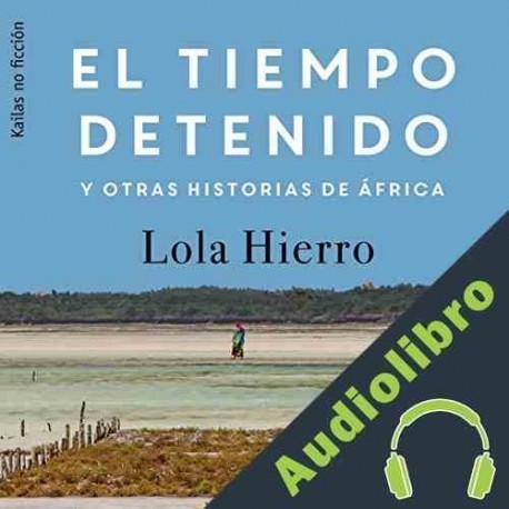 Audiolibro El tiempo detenido y otras historias de África Lola Hierro