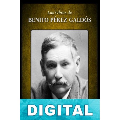 Las obras de Benito Pérez Galdós Benito Pérez Galdós