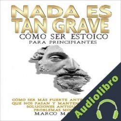 Audiolibro Nada Es Tan Grave Como ser estoico para principiantes Marco Maestri