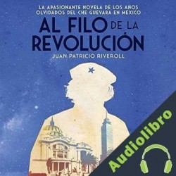 Audiolibro Al filo de la revolución Juan Patricio Riveroll