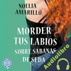 Audiolibro Morder tus labios sobre sábanas de seda Noelia Amarillo