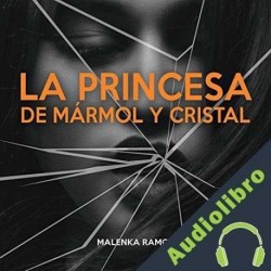 Audiolibro La Princesa de Mármol y Cristal Malenka Ramos