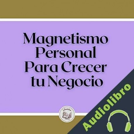 Audiolibro Magnetismo personal para crecer tu negocio Libroteka