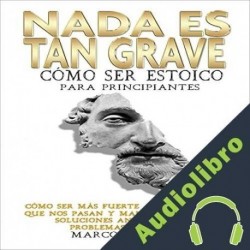 Audiolibro Nada Es Tan Grave Como ser estoico para principiantes Marco Maestri