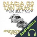 Audiolibro Nada Es Tan Grave Como ser estoico para principiantes Marco Maestri