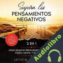 Audiolibro Supera los pensamientos negativos 2 en 1 Cómo dejar de preocuparse, desarrollar fuerza mental y ser más feliz Leticia Caballero