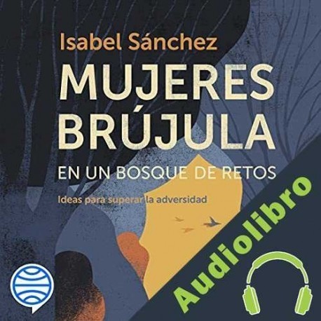 Audiolibro Mujeres brújula en un bosque de retos Isabel Sánchez