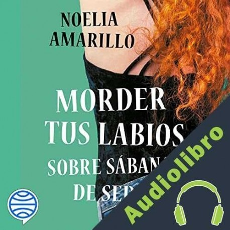 Audiolibro Morder tus labios sobre sábanas de seda Noelia Amarillo