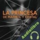 Audiolibro La Princesa de Mármol y Cristal Malenka Ramos