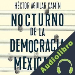 Audiolibro Nocturno de la Democracia Mexicana Héctor Aguilar Camín