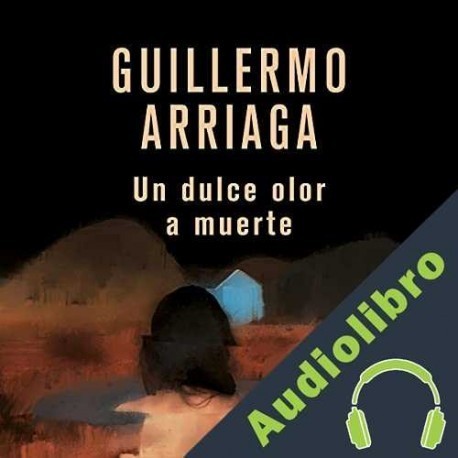 Audiolibro Un dulce olor a muerte Guillermo Arriaga