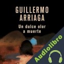 Audiolibro Un dulce olor a muerte Guillermo Arriaga