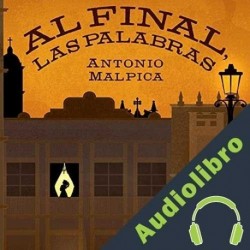Audiolibro Al final, las palabras Antonio Malpica