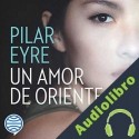 Audiolibro Un amor de oriente Pilar Eyre