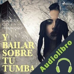 Audiolibro Y bailar sobre tu tumba Ignacio Cid Hermoso
