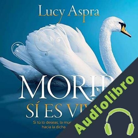 Audiolibro Morir sí Es Vivir Lucy Aspra