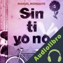 Audiolibro Sin ti yo no Manuel Montalvo