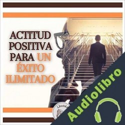 Audiolibro Actitud Positiva Para Un Éxito Ilimitado Libroteka