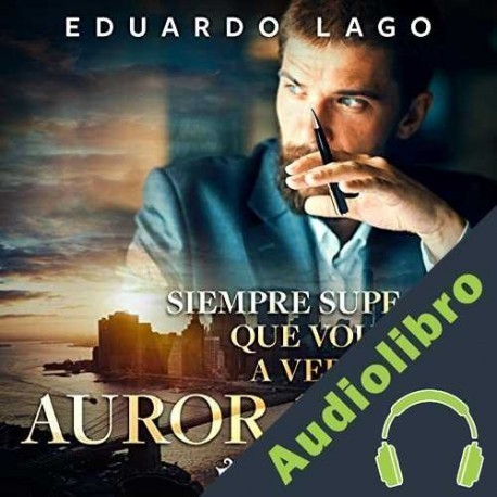Audiolibro Siempre supe que volvería a verte, Aurora Lee Eduardo Lago