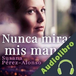 Audiolibro Nunca miras mis manos Susana Pérez-Alonso