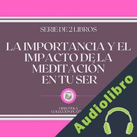 Audiolibro La Importancia y el Impacto de la Meditación en tu Ser Libroteka