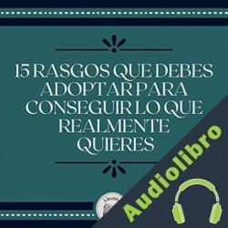 Audiolibro 15 Rasgos Que Debes Adoptar Para Conseguir Lo Que Realmente Quieres Libroteka
