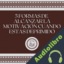 Audiolibro 5 Formas De Alcanzar La Motivación Cuando Estas Deprimido Libroteka